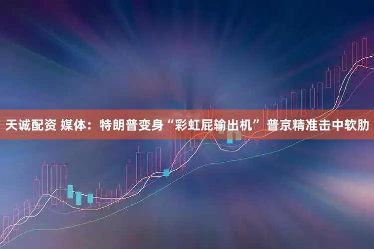 天诚配资 媒体：特朗普变身“彩虹屁输出机” 普京精准击中软肋