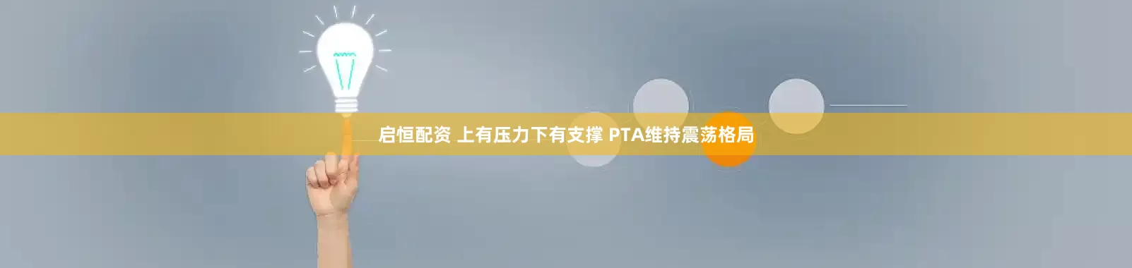 启恒配资 上有压力下有支撑 PTA维持震荡格局