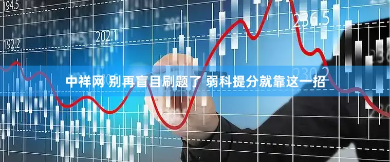 中祥网 别再盲目刷题了 弱科提分就靠这一招